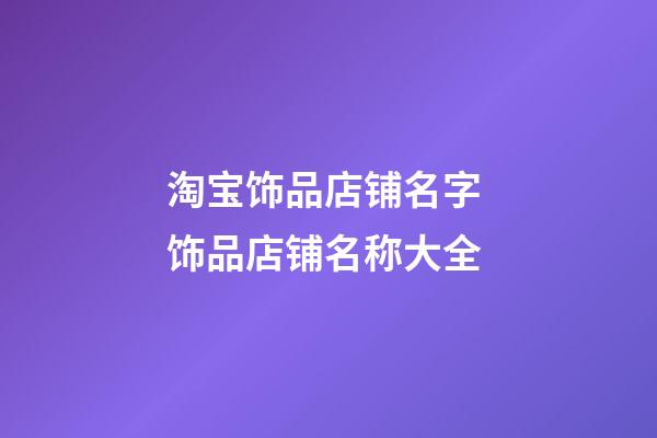 淘宝饰品店铺名字 饰品店铺名称大全-第1张-店铺起名-玄机派
